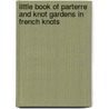 Little Book Of Parterre And Knot Gardens In French Knots door Christine Harris