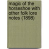 Magic Of The Horseshoe With Other Folk Lore Notes (1898) door Robert Means Lawrence