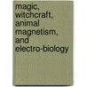 Magic, Witchcraft, Animal Magnetism, and Electro-Biology door James Braid