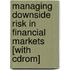 Managing Downside Risk In Financial Markets [with Cdrom]