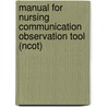 Manual For Nursing Communication Observation Tool (Ncot) door Bonnie W.Ph.D.R.N. Battey