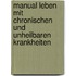 Manual Leben mit chronischen und unheilbaren Krankheiten