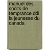 Manuel Des Socits De Temprance Ddi La Jeunesse Du Canada door Charles Paschal Telesphore Chiniquy