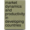 Market Dynamics And Productivity In Developing Countries door Onbekend