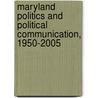 Maryland Politics And Political Communication, 1950-2005 door Theodore F. Sheckels