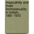 Masculinity And Male Homosexuality In Britain, 1861-1913
