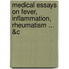 Medical Essays on Fever, Inflammation, Rheumatism ... &C door Joseph Brown