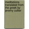 Meditations. Translated From The Greek By Jeremy Collier door Emperor Of Rome Marcus Aurelius