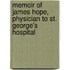 Memoir Of James Hope, Physician To St. George's Hospital