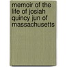 Memoir Of The Life Of Josiah Quincy Jun Of Massachusetts by Ll D. Josiah Quincy