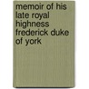Memoir of His Late Royal Highness Frederick Duke of York by John Watkins