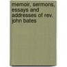 Memoir, Sermons, Essays And Addresses Of Rev. John Bates door Justin Almerin Smith