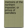 Memoirs Of The Northern Imposter; Or Prince Of Swindlers door Anonymous Anonymous