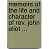 Memoirs Of The Life And Character Of Rev. John Eliot ... door Martin Moore
