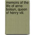 Memoirs Of The Life Of Anne Boleyn, Queen Of Henry Viii.