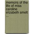 Memoirs of the Life of Miss Caroline Elizabeth Smelt ...