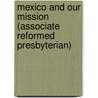 Mexico and Our Mission (Associate Reformed Presbyterian) door James Gary Dale