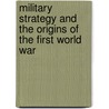 Military Strategy and the Origins of the First World War door Steven E. Miller