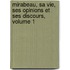 Mirabeau, Sa Vie, Ses Opinions Et Ses Discours, Volume 1