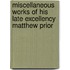 Miscellaneous Works of His Late Excellency Matthew Prior