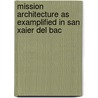 Mission Architecture As Examplified In San Xaier Del Bac by Unknown