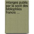 Mlanges Publis Par La Socit Des Bibliophiles Franois ...
