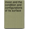 Moon and the Condition and Configurations of Its Surface by Edmund Neison