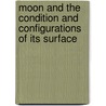 Moon and the Condition and Configurations of Its Surface door Edmund Neison