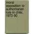 Moral Opposition To Authoritarian Rule In Chile, 1973-90