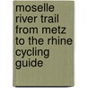 Moselle River Trail From Metz To The Rhine Cycling Guide door Onbekend