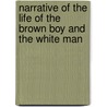 Narrative of the Life of the Brown Boy and the White Man door Ronaldo V. Wilson