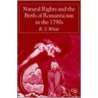 Natural Rights and the Birth of Romanticism in the 1790s by R.S. White