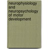 Neurophysiology and Neuropsychology of Motor Development by Kevin J. Connolly