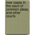 New Cases In The Court Of Common Pleas, And Other Courts