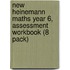 New Heinemann Maths Year 6, Assessment Workbook (8 Pack)