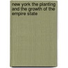 New York The Planting And The Growth Of The Empire State by Ellis H. Roberts