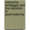 Nietzsche, Heidegger And The Transition To Postmodernity door Gregory Bruce Smith
