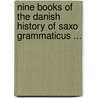 Nine Books of the Danish History of Saxo Grammaticus ... by Saxo