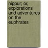 Nippur; Or, Explorations And Adventures On The Euphrates door John Punnett Peters