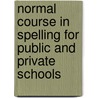 Normal Course in Spelling for Public and Private Schools by Larkin Dunton