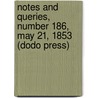 Notes And Queries, Number 186, May 21, 1853 (Dodo Press) by Unknown