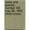 Notes And Queries, Number 187, May 28, 1853 (Dodo Press) door Onbekend
