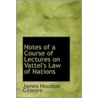 Notes Of A Course Of Lectures On Vattel's Law Of Nations door James Houston Gilmore