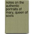 Notes on the Authentic Portraits of Mary, Queen of Scots