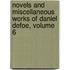 Novels and Miscellaneous Works of Daniel Defoe, Volume 6