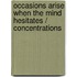 Occasions Arise When The Mind Hesitates / Concentrations