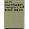 Ocular Accommodation, Covergence, and Fixation Disparity door David Goss