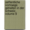 Oeffentliche Vortraege Gehalten in Der Schweiz, Volume 9 door Onbekend