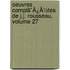Oeuvres Complã¯Â¿Â½Tes De J.J. Rousseau, Volume 27