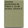 Oeuvres Posthumes De Frderic Ii, Roi De Prusse, Volume 2 door I. Frederick